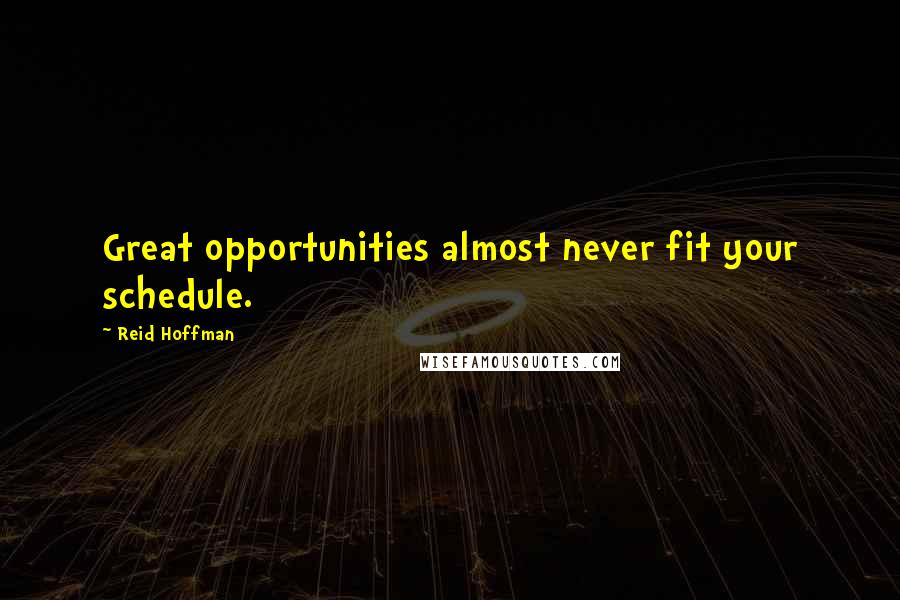 Reid Hoffman Quotes: Great opportunities almost never fit your schedule.