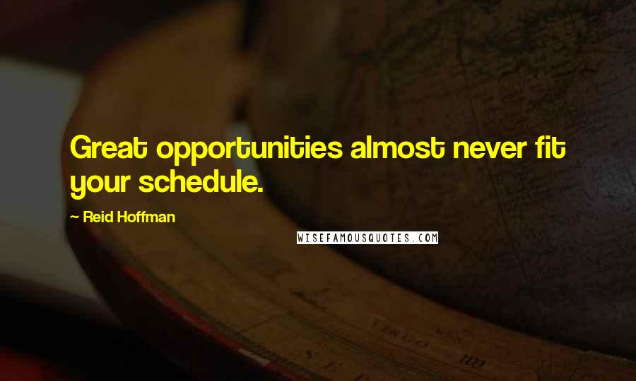 Reid Hoffman Quotes: Great opportunities almost never fit your schedule.