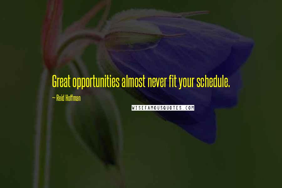 Reid Hoffman Quotes: Great opportunities almost never fit your schedule.