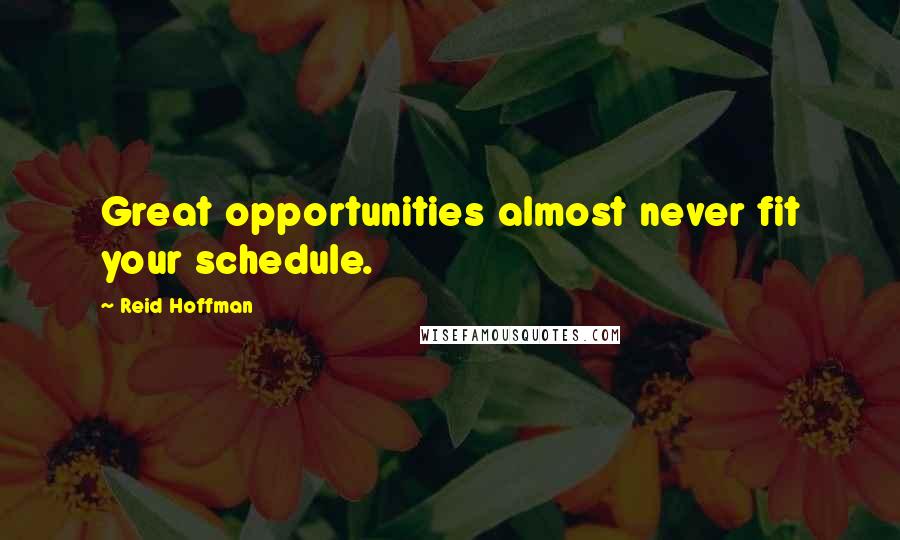 Reid Hoffman Quotes: Great opportunities almost never fit your schedule.