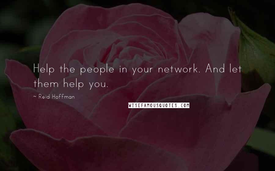 Reid Hoffman Quotes: Help the people in your network. And let them help you.