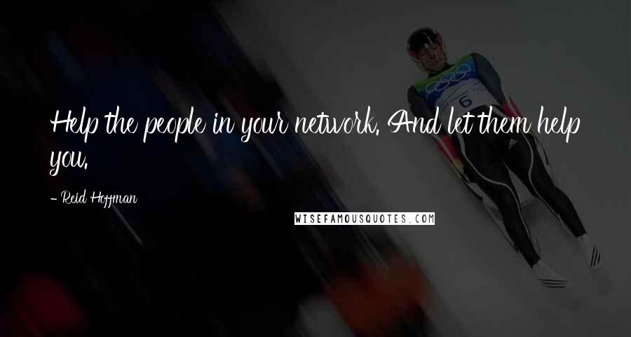 Reid Hoffman Quotes: Help the people in your network. And let them help you.