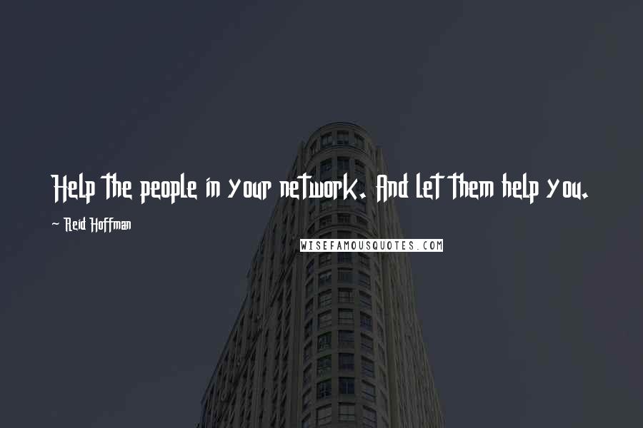 Reid Hoffman Quotes: Help the people in your network. And let them help you.