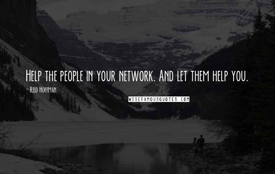 Reid Hoffman Quotes: Help the people in your network. And let them help you.