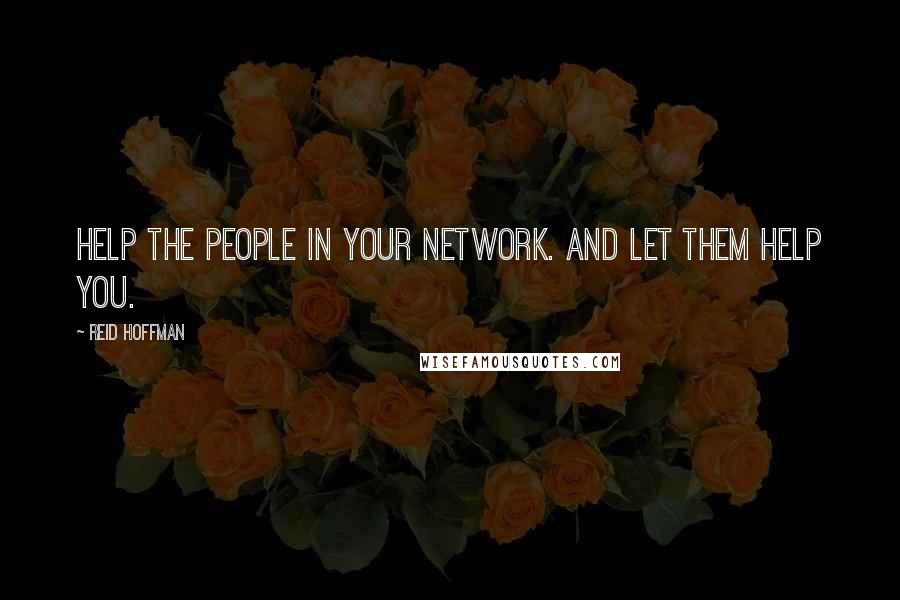 Reid Hoffman Quotes: Help the people in your network. And let them help you.