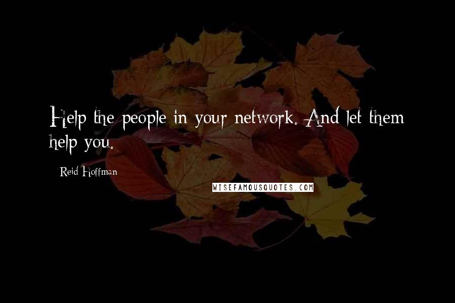 Reid Hoffman Quotes: Help the people in your network. And let them help you.