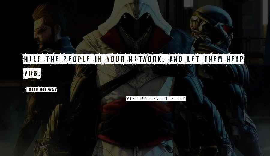 Reid Hoffman Quotes: Help the people in your network. And let them help you.