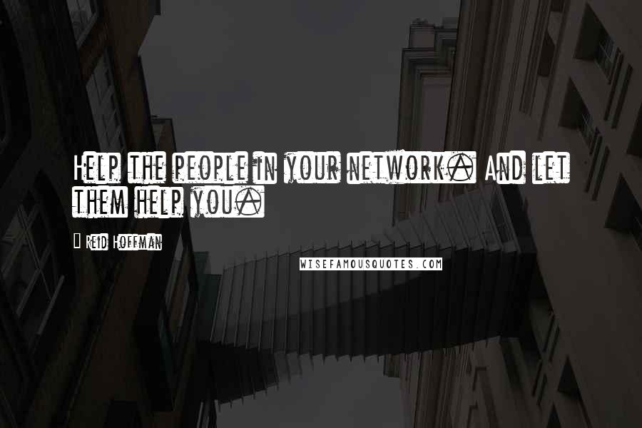 Reid Hoffman Quotes: Help the people in your network. And let them help you.