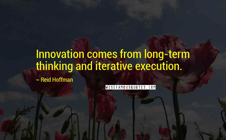 Reid Hoffman Quotes: Innovation comes from long-term thinking and iterative execution.