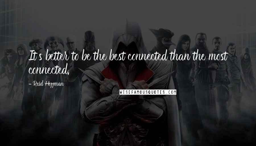 Reid Hoffman Quotes: It's better to be the best connected than the most connected.