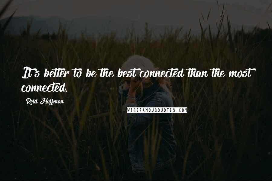 Reid Hoffman Quotes: It's better to be the best connected than the most connected.