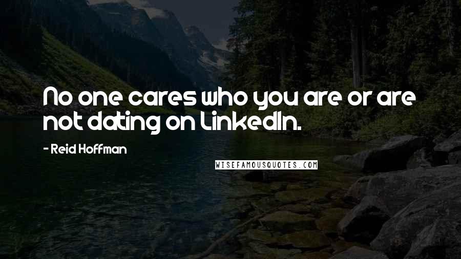 Reid Hoffman Quotes: No one cares who you are or are not dating on LinkedIn.