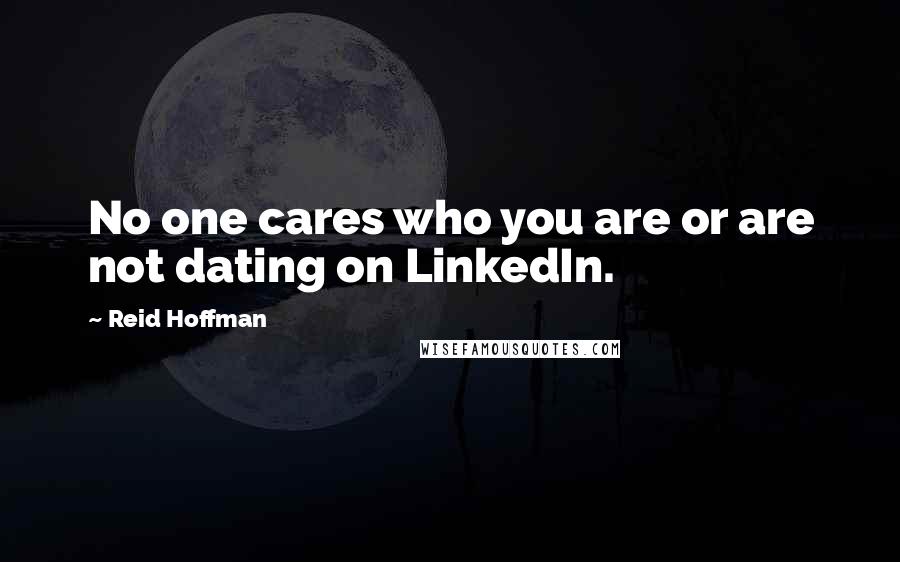 Reid Hoffman Quotes: No one cares who you are or are not dating on LinkedIn.