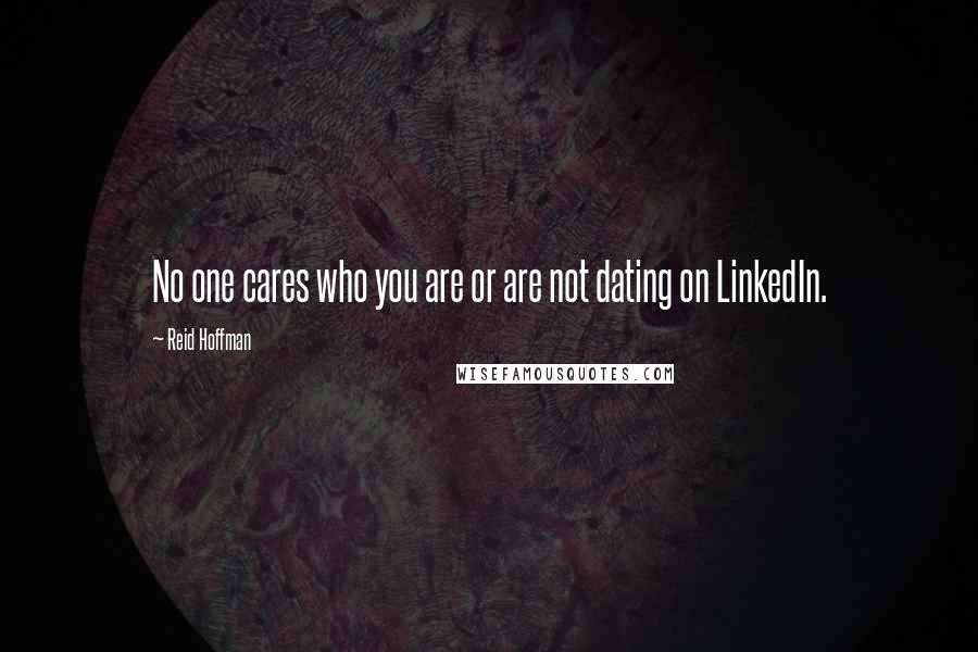 Reid Hoffman Quotes: No one cares who you are or are not dating on LinkedIn.