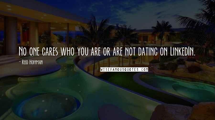 Reid Hoffman Quotes: No one cares who you are or are not dating on LinkedIn.