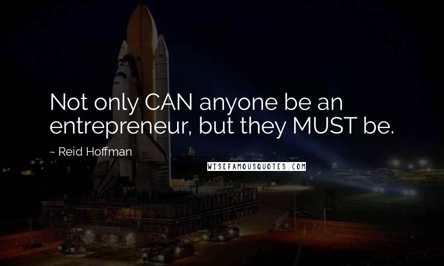 Reid Hoffman Quotes: Not only CAN anyone be an entrepreneur, but they MUST be.