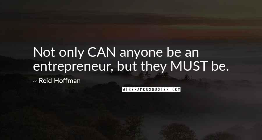 Reid Hoffman Quotes: Not only CAN anyone be an entrepreneur, but they MUST be.