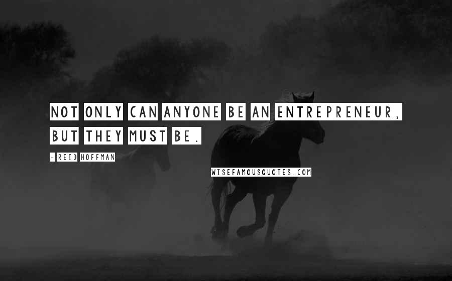 Reid Hoffman Quotes: Not only CAN anyone be an entrepreneur, but they MUST be.