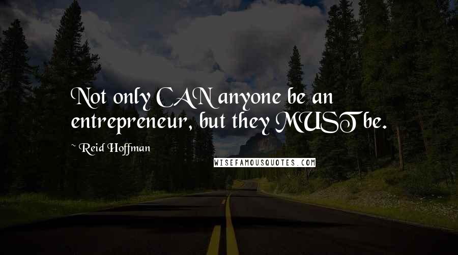 Reid Hoffman Quotes: Not only CAN anyone be an entrepreneur, but they MUST be.