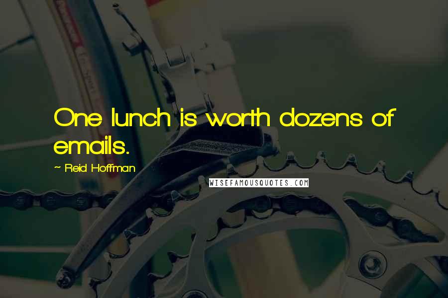 Reid Hoffman Quotes: One lunch is worth dozens of emails.