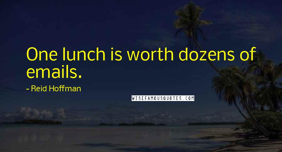 Reid Hoffman Quotes: One lunch is worth dozens of emails.