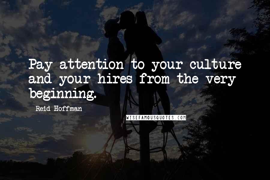 Reid Hoffman Quotes: Pay attention to your culture and your hires from the very beginning.