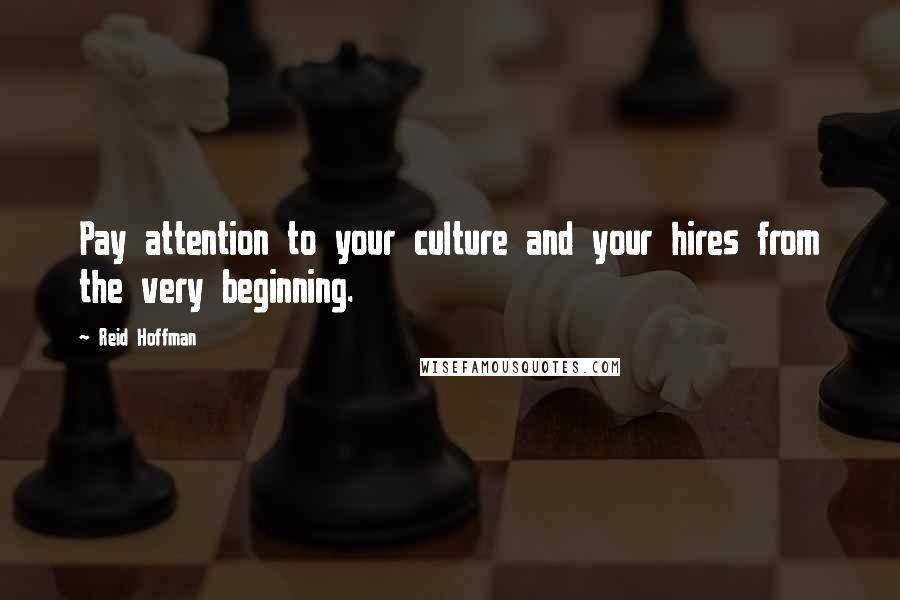 Reid Hoffman Quotes: Pay attention to your culture and your hires from the very beginning.