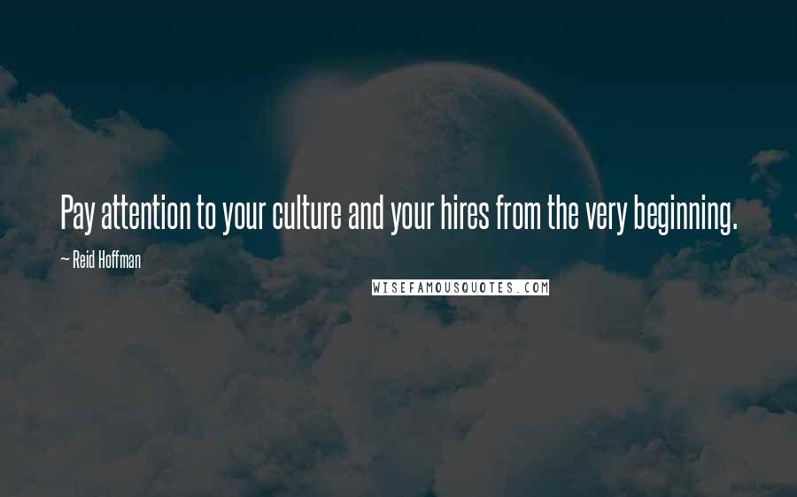Reid Hoffman Quotes: Pay attention to your culture and your hires from the very beginning.