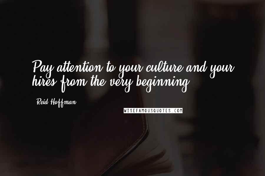 Reid Hoffman Quotes: Pay attention to your culture and your hires from the very beginning.