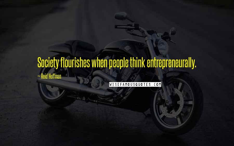 Reid Hoffman Quotes: Society flourishes when people think entrepreneurally.