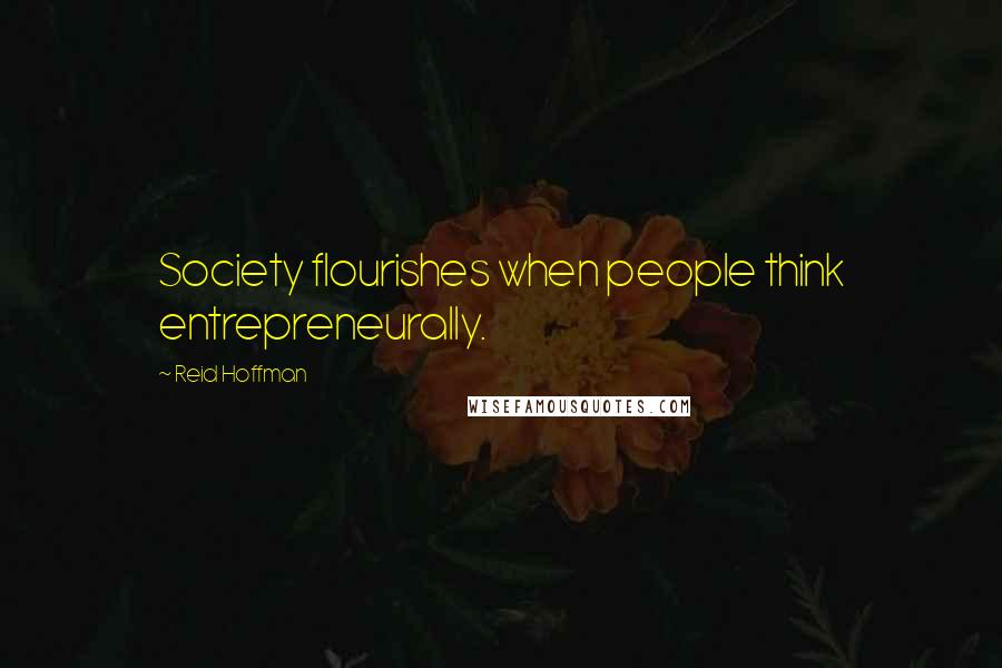 Reid Hoffman Quotes: Society flourishes when people think entrepreneurally.