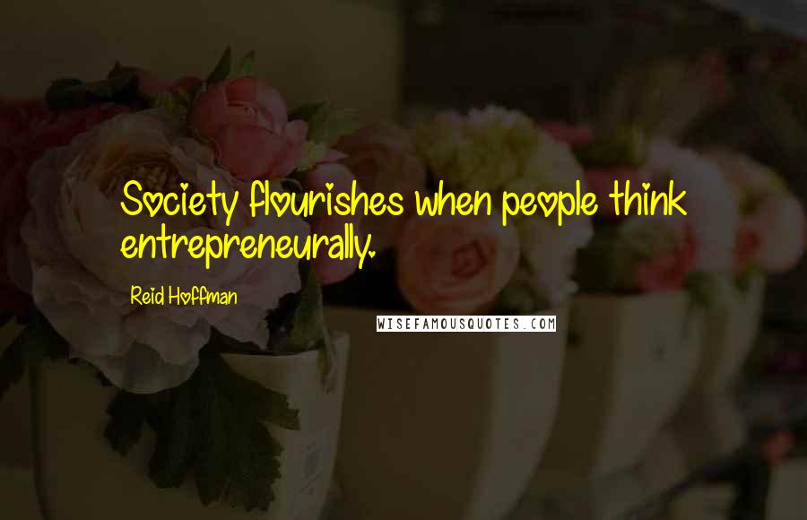 Reid Hoffman Quotes: Society flourishes when people think entrepreneurally.