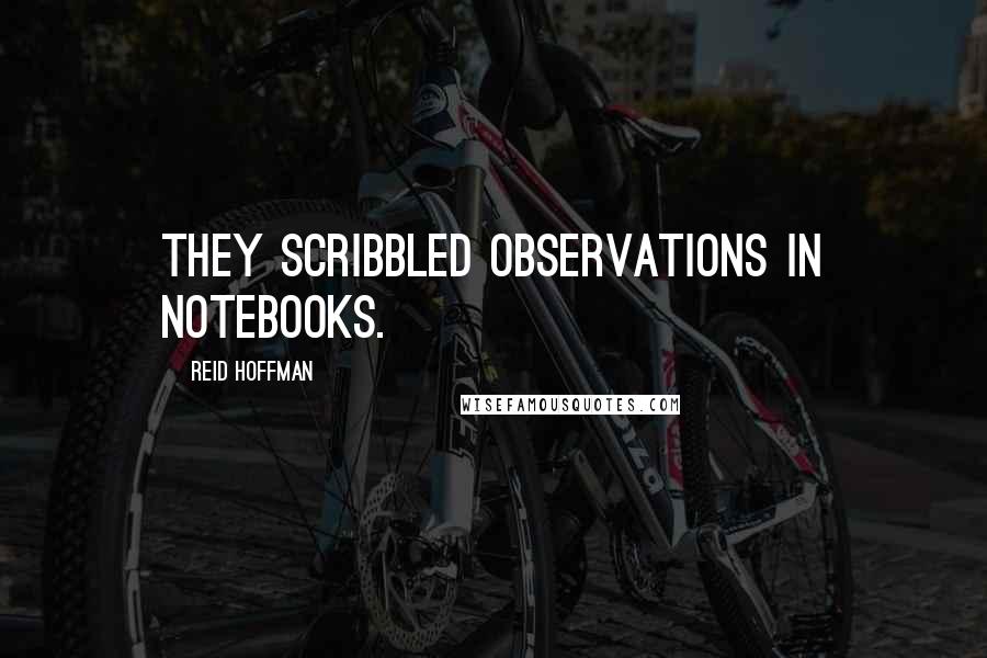 Reid Hoffman Quotes: They scribbled observations in notebooks.