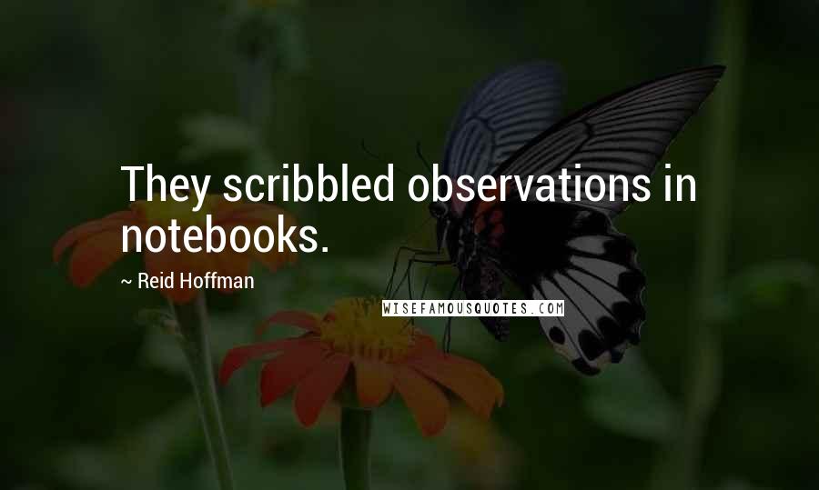 Reid Hoffman Quotes: They scribbled observations in notebooks.