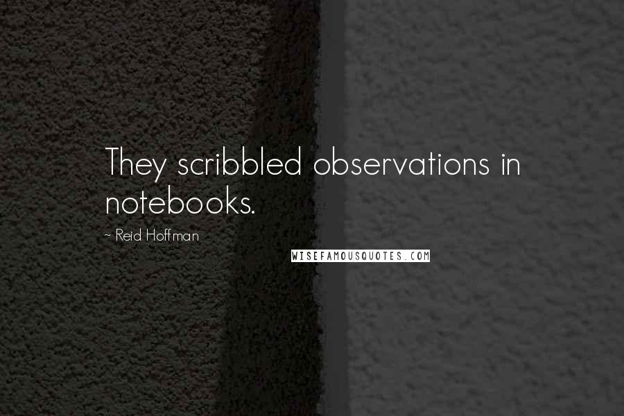 Reid Hoffman Quotes: They scribbled observations in notebooks.