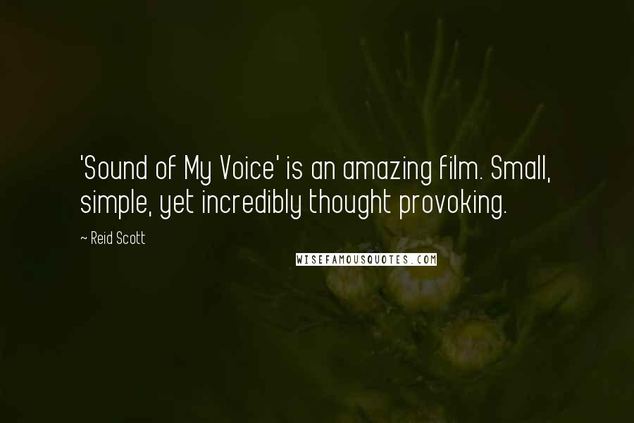 Reid Scott Quotes: 'Sound of My Voice' is an amazing film. Small, simple, yet incredibly thought provoking.