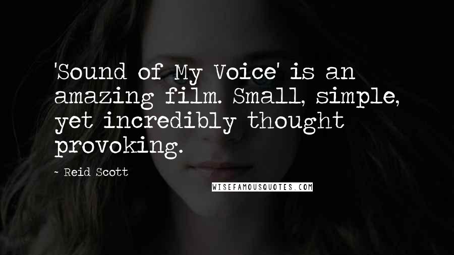 Reid Scott Quotes: 'Sound of My Voice' is an amazing film. Small, simple, yet incredibly thought provoking.