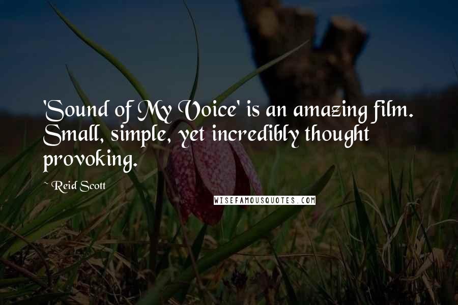 Reid Scott Quotes: 'Sound of My Voice' is an amazing film. Small, simple, yet incredibly thought provoking.