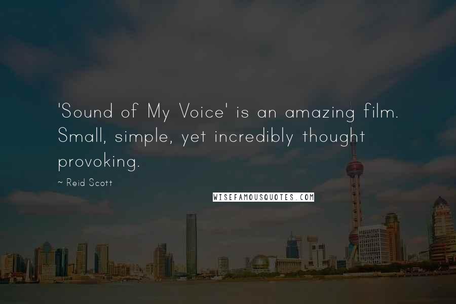 Reid Scott Quotes: 'Sound of My Voice' is an amazing film. Small, simple, yet incredibly thought provoking.