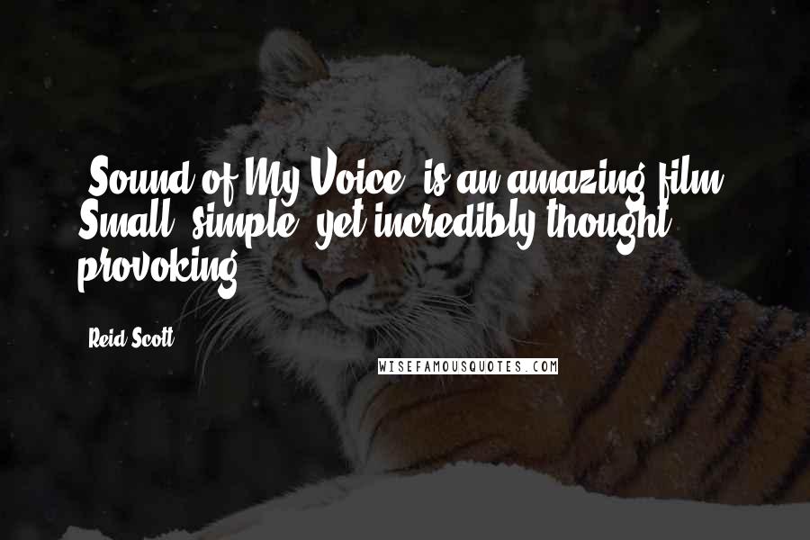 Reid Scott Quotes: 'Sound of My Voice' is an amazing film. Small, simple, yet incredibly thought provoking.