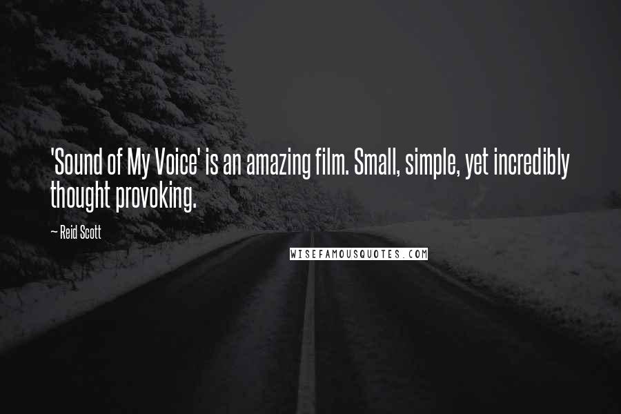 Reid Scott Quotes: 'Sound of My Voice' is an amazing film. Small, simple, yet incredibly thought provoking.