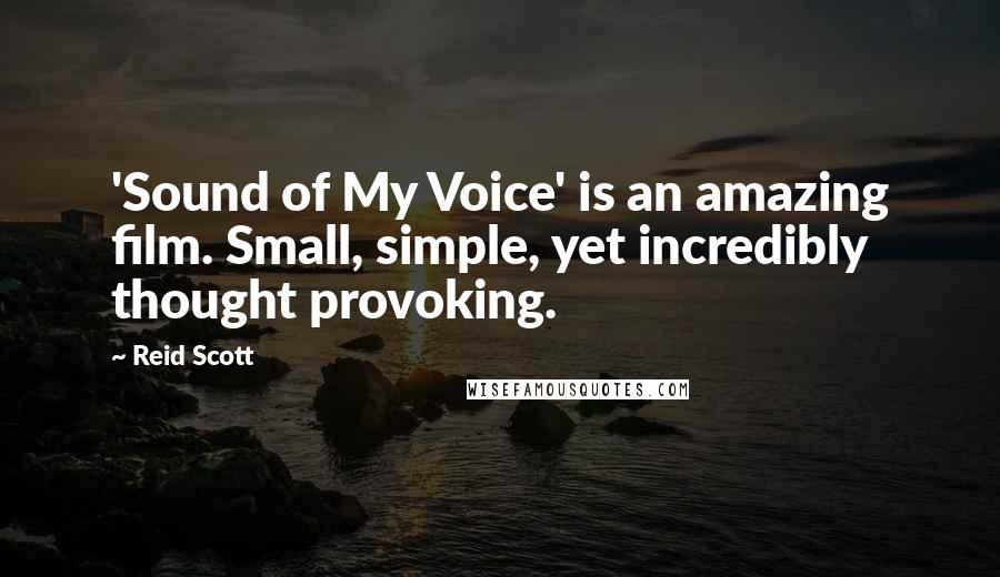 Reid Scott Quotes: 'Sound of My Voice' is an amazing film. Small, simple, yet incredibly thought provoking.