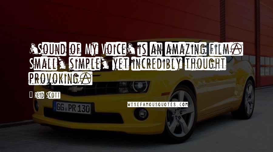 Reid Scott Quotes: 'Sound of My Voice' is an amazing film. Small, simple, yet incredibly thought provoking.