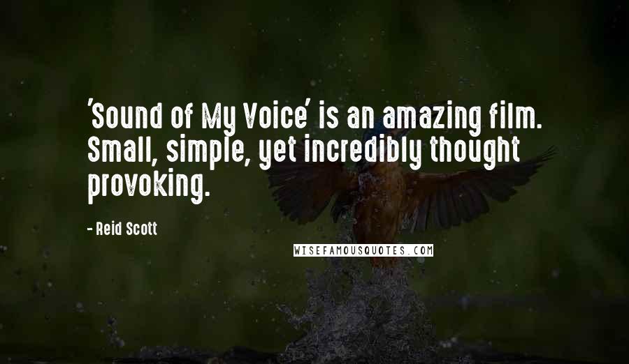 Reid Scott Quotes: 'Sound of My Voice' is an amazing film. Small, simple, yet incredibly thought provoking.