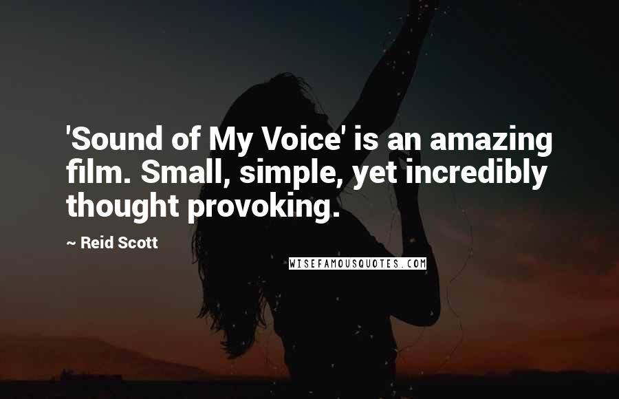 Reid Scott Quotes: 'Sound of My Voice' is an amazing film. Small, simple, yet incredibly thought provoking.