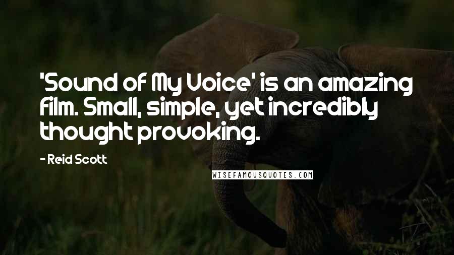 Reid Scott Quotes: 'Sound of My Voice' is an amazing film. Small, simple, yet incredibly thought provoking.