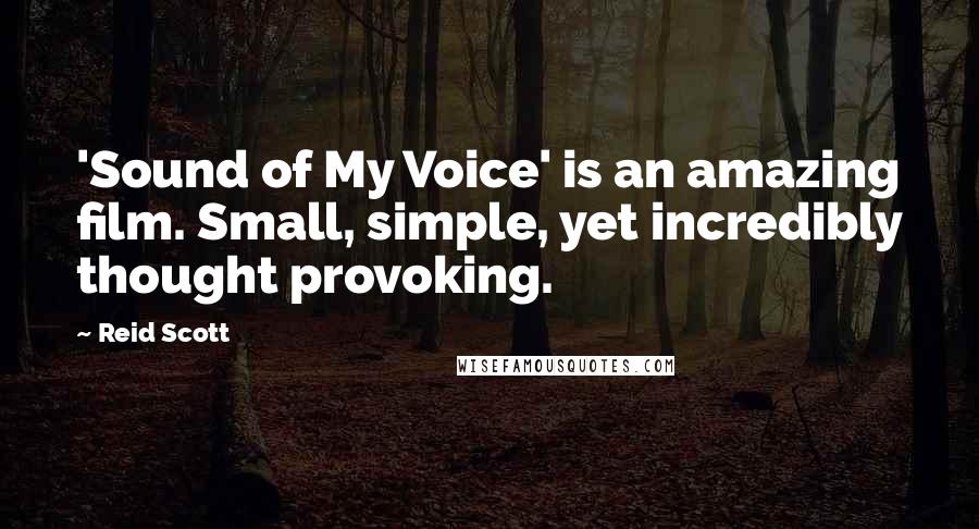 Reid Scott Quotes: 'Sound of My Voice' is an amazing film. Small, simple, yet incredibly thought provoking.