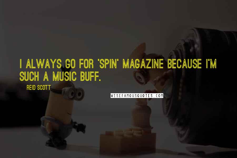 Reid Scott Quotes: I always go for 'SPIN' magazine because I'm such a music buff.