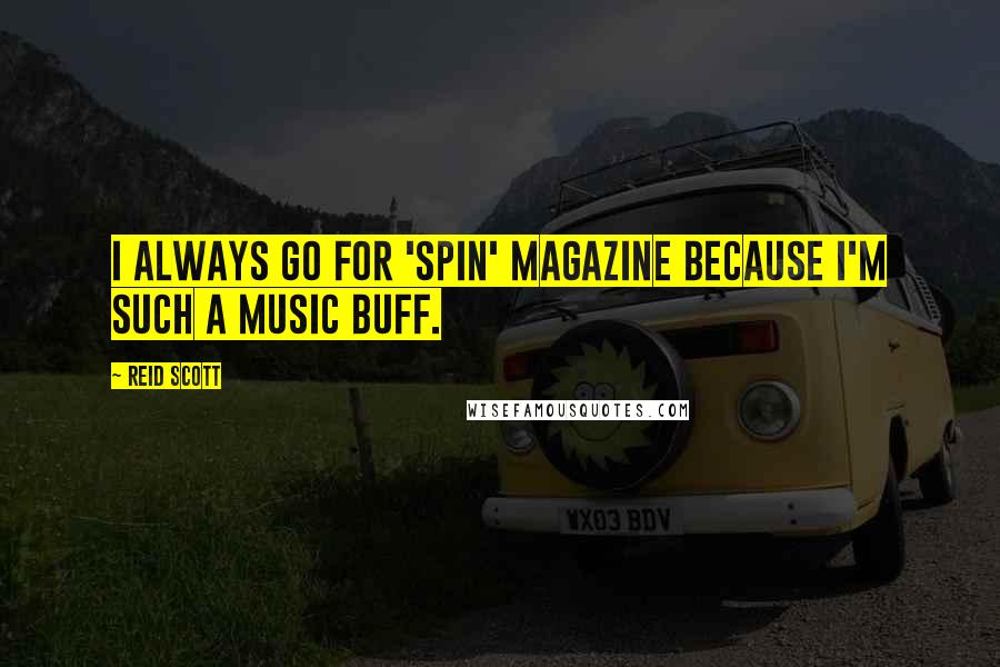 Reid Scott Quotes: I always go for 'SPIN' magazine because I'm such a music buff.