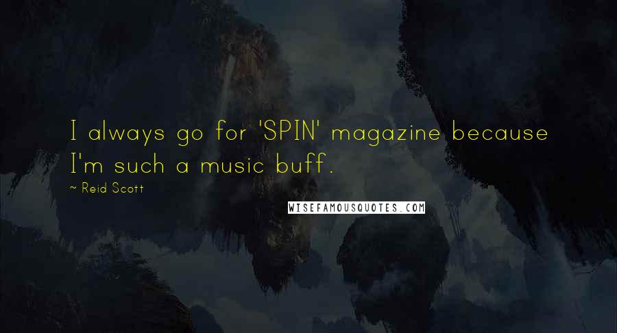 Reid Scott Quotes: I always go for 'SPIN' magazine because I'm such a music buff.